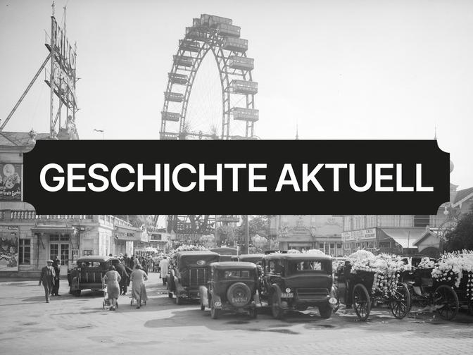 Schwarz-weiß-Foto von alten Autos und Menschen vor dem Wiener Riesenrad, überlagert mit dem Text "GESCHICHTE AKTUELL".