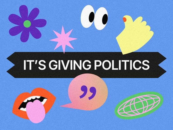 Bunte abstrakte Formen und Symbole (Sprechblase, ein geöffneter Mund, Augen, Daumen nach oben, eine Blume etc.) umgeben den fetten Text „IT'S GIVING POLITICS“ auf blauem Hintergrund.
