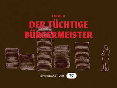Illustration von einem Mann der einen Münzhaufen betrachtet mit dem Text: "Folge 4 Der Tüchtige Bürgermeister" and "Ein Podcast der WZ."